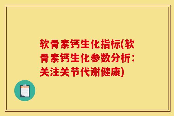 软骨素钙生化指标(软骨素钙生化参数分析：关注关节代谢健康)