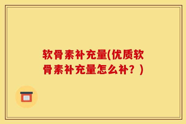 软骨素补充量(优质软骨素补充量怎么补？)