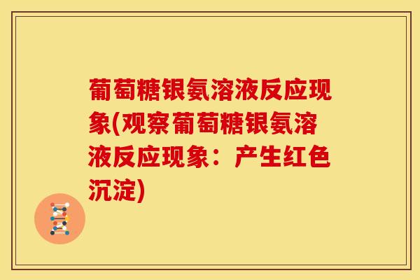 葡萄糖银氨溶液反应现象(观察葡萄糖银氨溶液反应现象：产生红色沉淀)