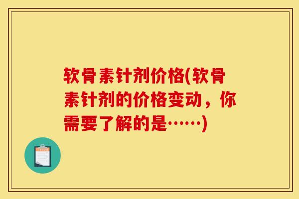 软骨素针剂价格(软骨素针剂的价格变动，你需要了解的是……)