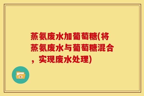 蒸氨废水加葡萄糖(将蒸氨废水与葡萄糖混合，实现废水处理)