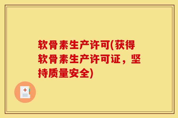 软骨素生产许可(获得软骨素生产许可证，坚持质量安全)