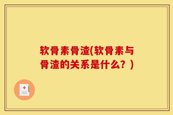 软骨素骨渣(软骨素与骨渣的关系是什么？)