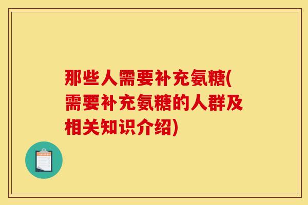 那些人需要补充氨糖(需要补充氨糖的人群及相关知识介绍)