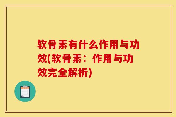 软骨素有什么作用与功效(软骨素：作用与功效完全解析)