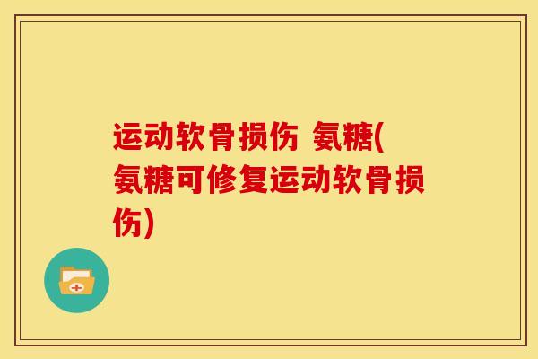 运动软骨损伤 氨糖(氨糖可修复运动软骨损伤)