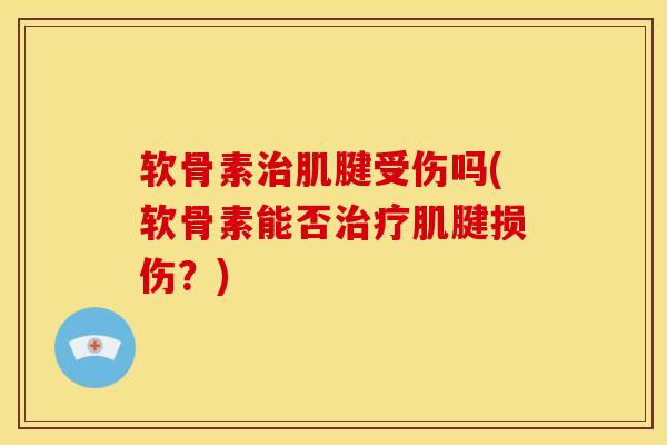 软骨素治肌腱受伤吗(软骨素能否治疗肌腱损伤？)