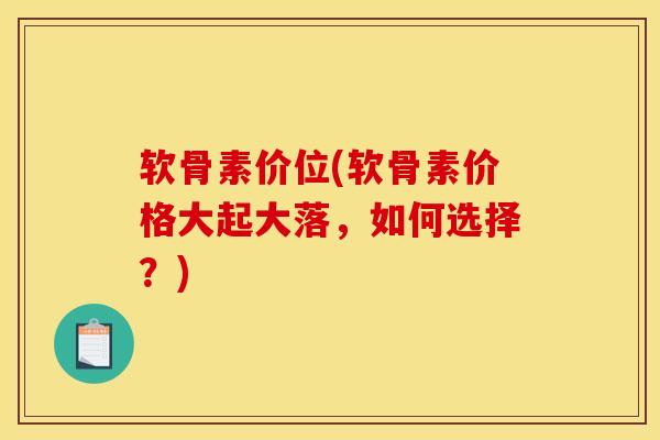 软骨素价位(软骨素价格大起大落，如何选择？)