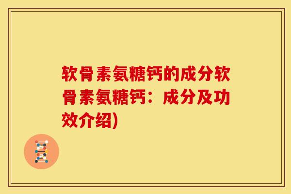 软骨素氨糖钙的成分软骨素氨糖钙：成分及功效介绍)
