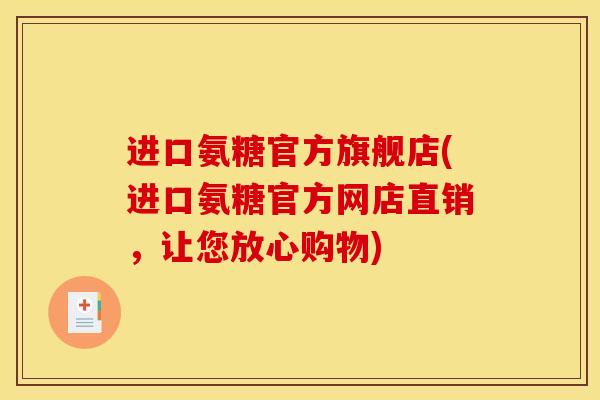进口氨糖官方旗舰店(进口氨糖官方网店直销，让您放心购物)