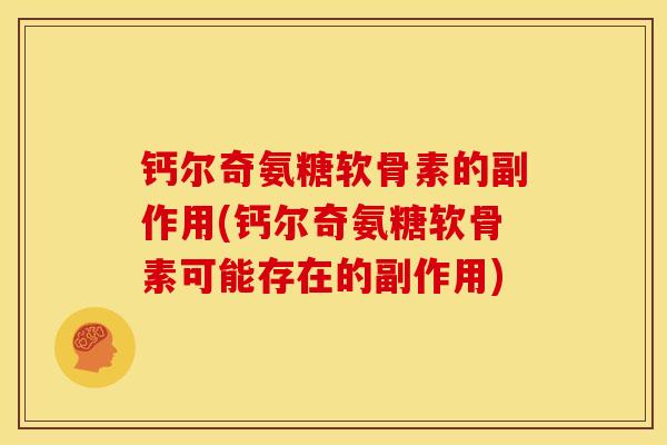 钙尔奇氨糖软骨素的副作用(钙尔奇氨糖软骨素可能存在的副作用)