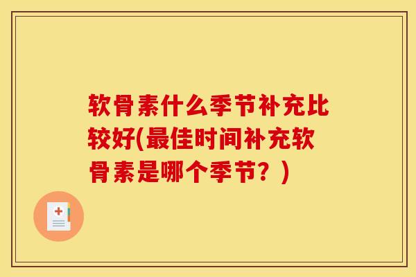 软骨素什么季节补充比较好(最佳时间补充软骨素是哪个季节？)