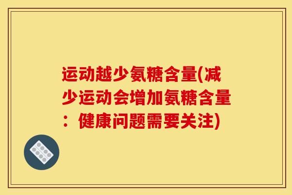 运动越少氨糖含量(减少运动会增加氨糖含量：健康问题需要关注)