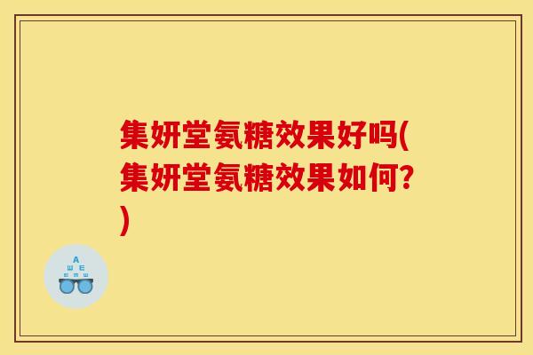 集妍堂氨糖效果好吗(集妍堂氨糖效果如何？)