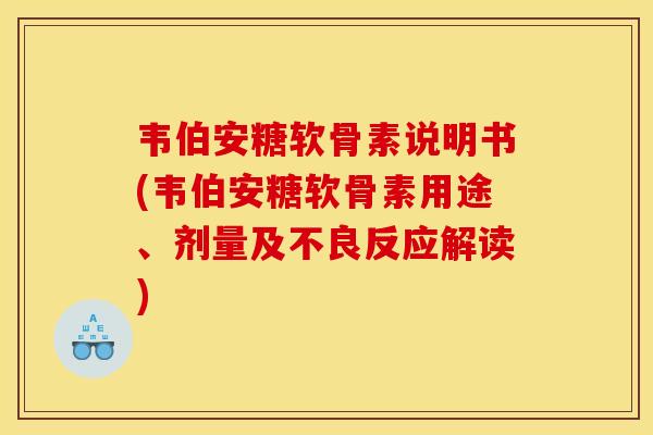 韦伯安糖软骨素说明书(韦伯安糖软骨素用途、剂量及不良反应解读)