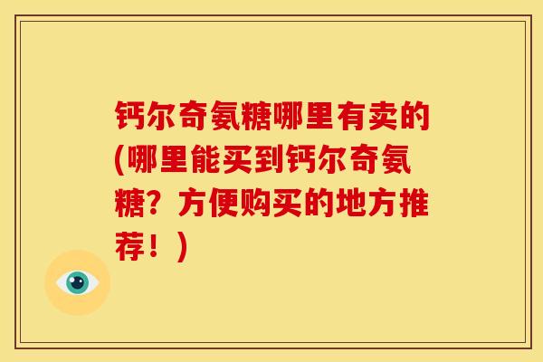 钙尔奇氨糖哪里有卖的(哪里能买到钙尔奇氨糖？方便购买的地方推荐！)