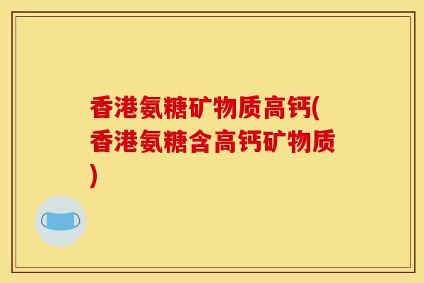 香港氨糖矿物质高钙(香港氨糖含高钙矿物质)
