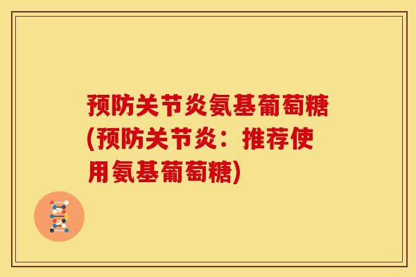 预防关节炎氨基葡萄糖(预防关节炎：推荐使用氨基葡萄糖)