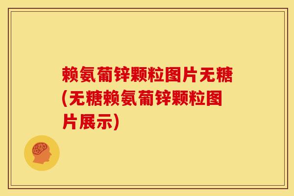 赖氨葡锌颗粒图片无糖(无糖赖氨葡锌颗粒图片展示)