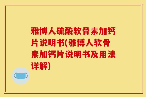 雅博人硫酸软骨素加钙片说明书(雅博人软骨素加钙片说明书及用法详解)