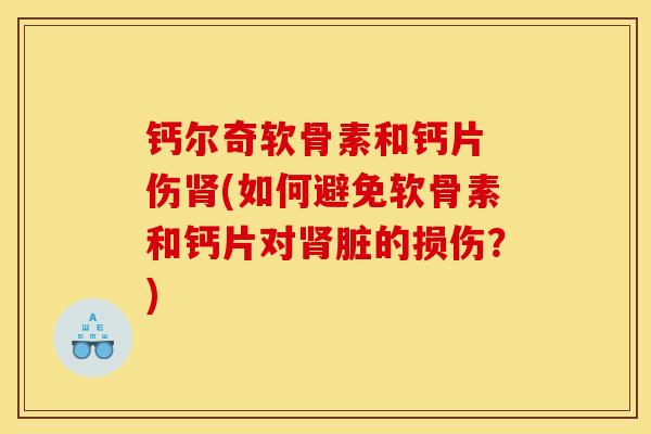 钙尔奇软骨素和钙片 伤肾(如何避免软骨素和钙片对肾脏的损伤？)