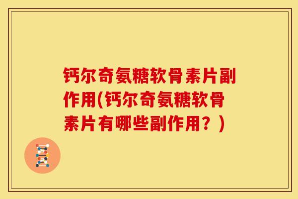 钙尔奇氨糖软骨素片副作用(钙尔奇氨糖软骨素片有哪些副作用？)