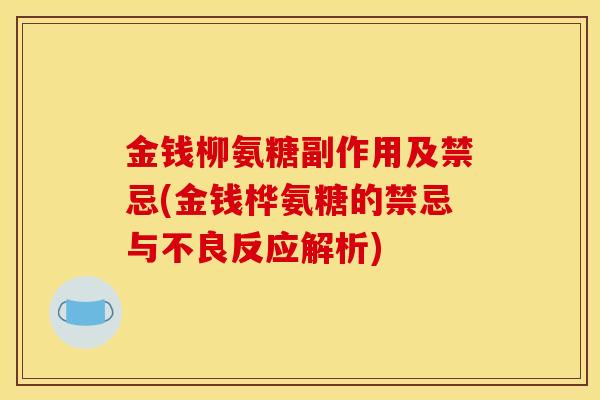 金钱柳氨糖副作用及禁忌(金钱桦氨糖的禁忌与不良反应解析)