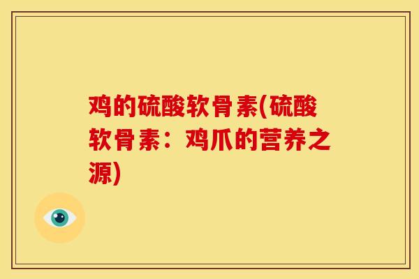 鸡的硫酸软骨素(硫酸软骨素：鸡爪的营养之源)