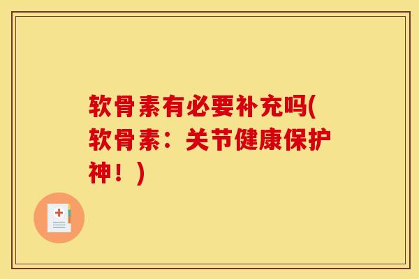 软骨素有必要补充吗(软骨素：关节健康保护神！)