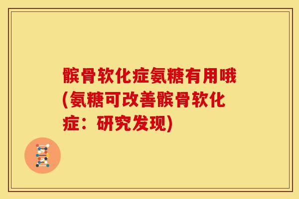 髌骨软化症氨糖有用哦(氨糖可改善髌骨软化症：研究发现)