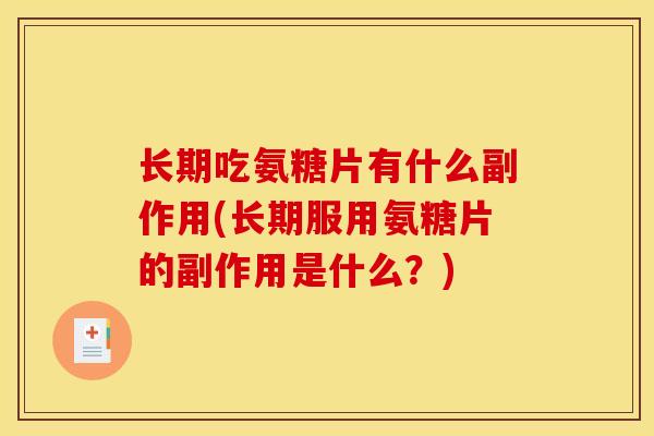 长期吃氨糖片有什么副作用(长期服用氨糖片的副作用是什么？)