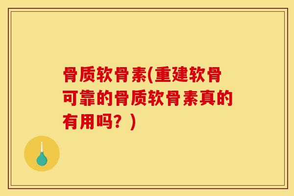 骨质软骨素(重建软骨可靠的骨质软骨素真的有用吗？)