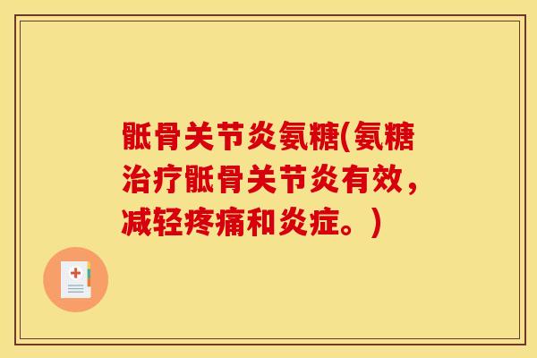 骶骨关节炎氨糖(氨糖治疗骶骨关节炎有效，减轻疼痛和炎症。)