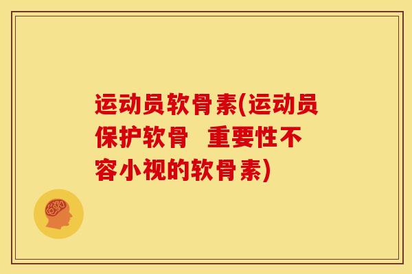 运动员软骨素(运动员保护软骨  重要性不容小视的软骨素)