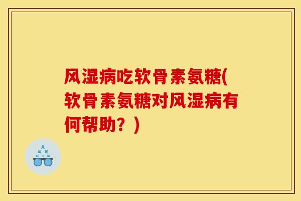 风湿病吃软骨素氨糖(软骨素氨糖对风湿病有何帮助？)