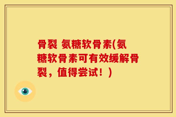 骨裂 氨糖软骨素(氨糖软骨素可有效缓解骨裂，值得尝试！)