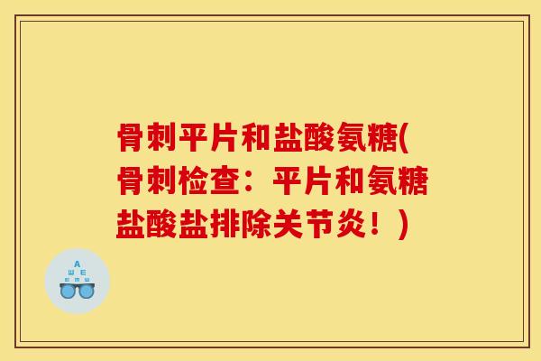 骨刺平片和盐酸氨糖(骨刺检查：平片和氨糖盐酸盐排除关节炎！)