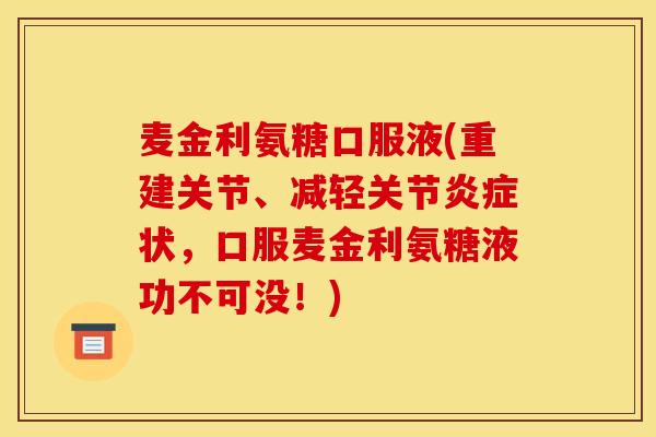 麦金利氨糖口服液(重建关节、减轻关节炎症状，口服麦金利氨糖液功不可没！)