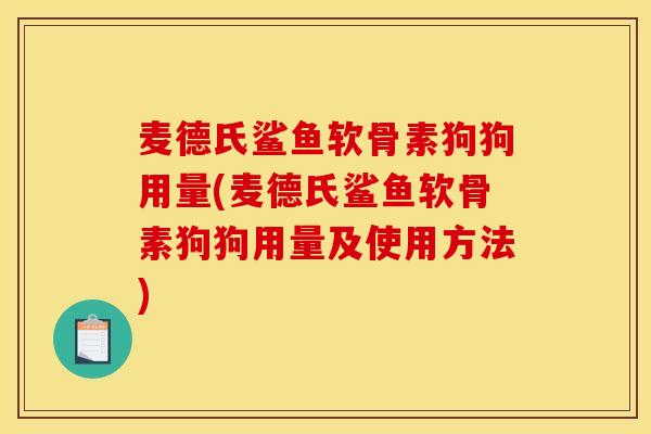 麦德氏鲨鱼软骨素狗狗用量(麦德氏鲨鱼软骨素狗狗用量及使用方法)