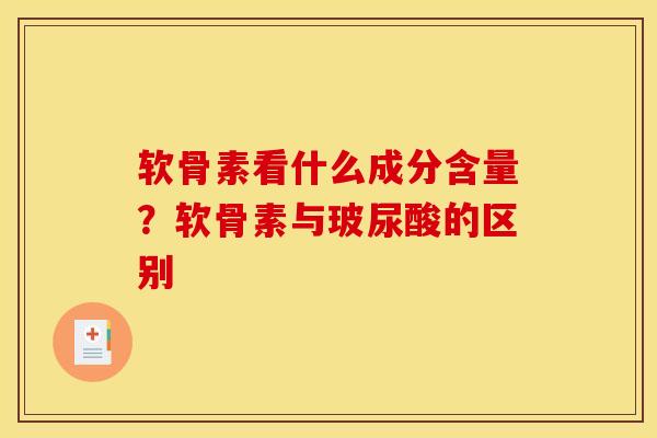 软骨素看什么成分含量？软骨素与玻尿酸的区别