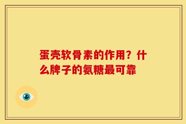 蛋壳软骨素的作用？什么牌子的氨糖最可靠