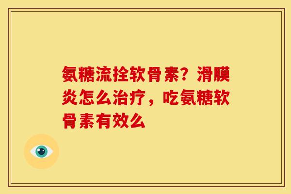 氨糖流拴软骨素？滑膜炎怎么治疗，吃氨糖软骨素有效么