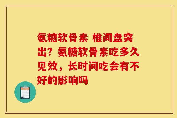 氨糖软骨素 椎间盘突出？氨糖软骨素吃多久见效，长时间吃会有不好的影响吗