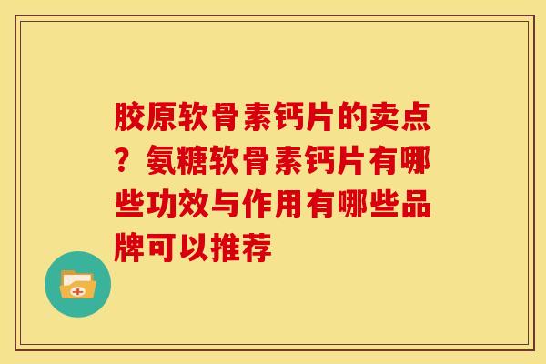 胶原软骨素钙片的卖点？氨糖软骨素钙片有哪些功效与作用有哪些品牌可以推荐