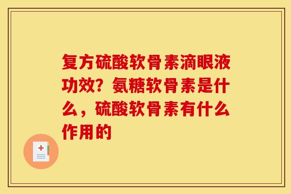 复方硫酸软骨素滴眼液功效？氨糖软骨素是什么，硫酸软骨素有什么作用的