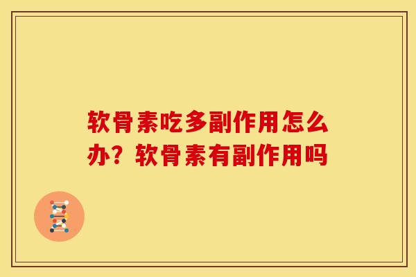 软骨素吃多副作用怎么办？软骨素有副作用吗