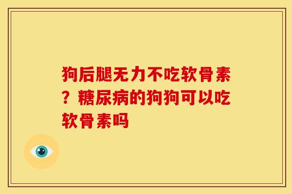 狗后腿无力不吃软骨素？糖尿病的狗狗可以吃软骨素吗