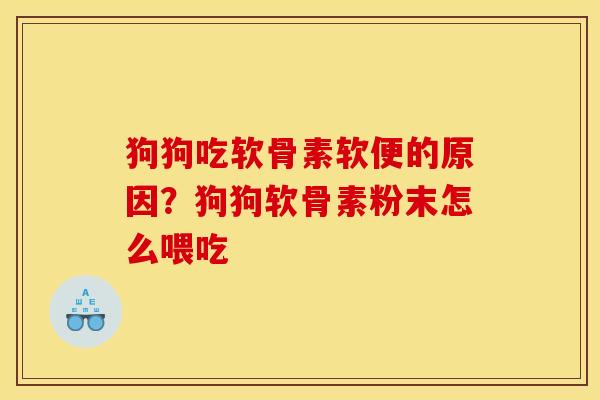 狗狗吃软骨素软便的原因？狗狗软骨素粉末怎么喂吃