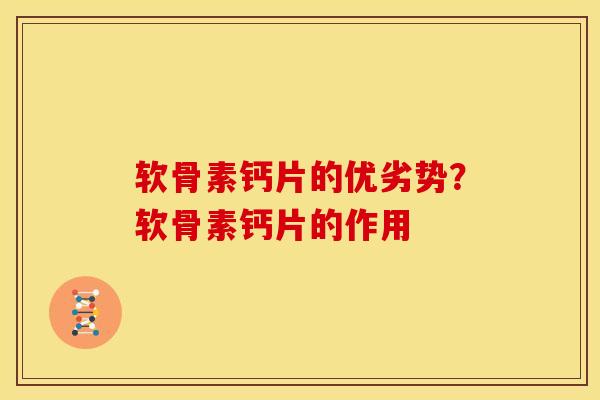 软骨素钙片的优劣势？软骨素钙片的作用