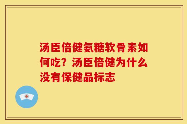 汤臣倍健氨糖软骨素如何吃？汤臣倍健为什么没有保健品标志